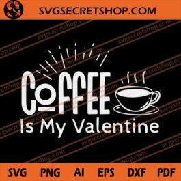 Coffee Is My Valentine SVG, Coffee SVG, Valentine's Day SVG