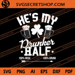 He's my Drunker Half SVG, Shamrock SVG, Beer SVG, Patrick's Day SVG