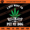 I Just Want To Smoke Weed And Pet My Dog SVG