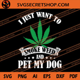 I Just Want To Smoke Weed And Pet My Dog SVG, Weed SVG