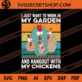 I Just Want To Work In My Garden And Hangout With My Chickens SVG