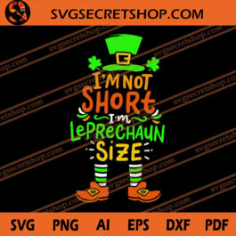 I'm Not Short I'm Leprecchaun Size SVG, Leprecchaun SVG