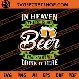 In Heaven Beer That's Why We Drink It Here SVG, Beer SVG