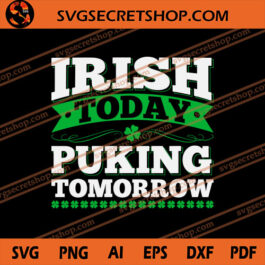 Irish Today Puking Tomorrow SVG, Irish SVG, Shamrock SVG