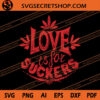 Love Is For Suckers SVG, Dope SVG, Sucker SVG, Weed SVG 2 Love Is For Suckers SVG
