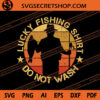 Lucky Fishing Shirt Do Not Wash SVG, Fishing SVG 2 Lucky Fishing Shirt Do Not Wash SVG