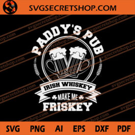 Paddy's Pub Irish Whiskey Make Me Friskey SVG, Irish SVG
