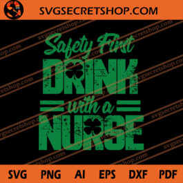 Safety First Drink Wit A Nurse SVG, St Patrick's Day SVG, Nurse SVG