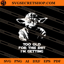 Too Old For This Shit I'm Getting SVG
