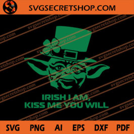 Yoda Irish I Am Kiss Me You Will SVG