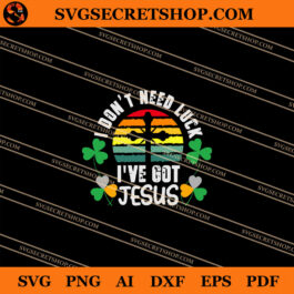 I Don't Need Luck I've Got Jesus SVG
