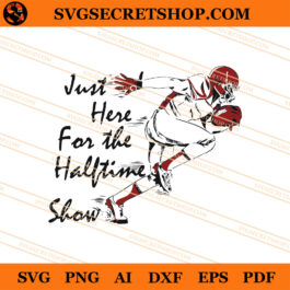 Just Here For The Halftime Show SVG, Rugby SVG , Super Bowl SVG, Football SVG
