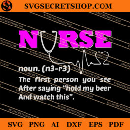 Nurse The First Person You See After Saying Hold My Beer And Watch This SVG