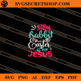 Silly Rabbit Easter Is For Jesus SVG