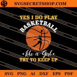Yes I Do Play Basketball Like A Girl Try To Keep Up SVG