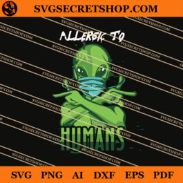 Allergic To Human SVG, Allergic SVG, Alien SVG, Funny SVG