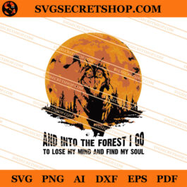 And Into The Forest I Go To Lose My Mind And Find My Soul SVG