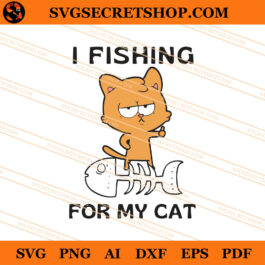 I Fishing For My Cat SVG, Cat SVG, Fishing SVG, Funny SVG