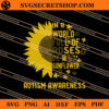In A World Full Of Roses Be A Sunflower Autism Awareness SVG 1 In A World Full Of Roses Be A Sunflower Autism Awareness SVG