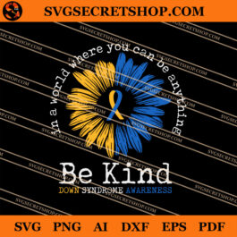 In A World Where You Can Be Anything Be Kind Down Syndrome Awareness SVG