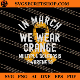 In March We Wear Orange Multiple Sclerosis Awareness SVG, Cancer SVG