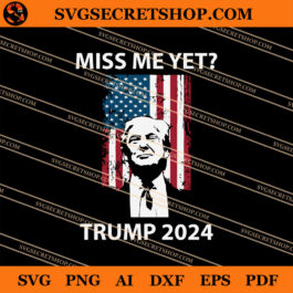 Miss Me Yet Trump 2024 SVG