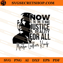 Now Is The Time To Make Justice A Reality For All Martin Luther King SVG