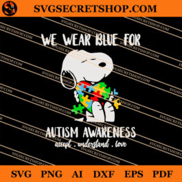 Snoopy We Wear Blue For Autism Awareness Accept Understand Love SVG