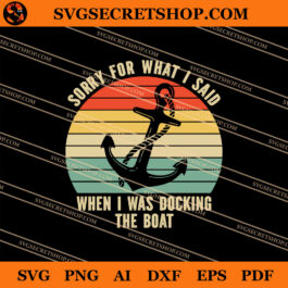 Sorry For What I Said When I Was Docking The Boat SVG
