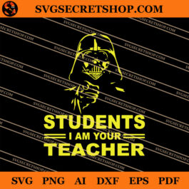 Students I Am Your Teacher SVG, Teacher SVG, Darth Vader SVG