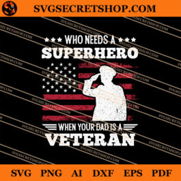 Who Needs A Superhero When Your Dad Is A Veteran SVG, Veteran SVG