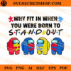 Why Fit In When You Were Born To Stand Out SVG