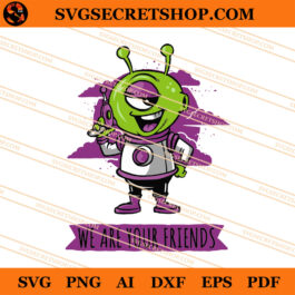 Alien We Are Your Friends SVG, Alien SVG, Funny Alien SVG