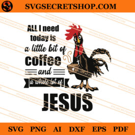 All I Need Today Is A Little Bit Of Coffee And A Whole Lot Of Jesus SVG