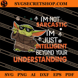 Baby Yoda I'm Not Sarcastic I'm Just Intelligent Beyond Your Understanding SVG