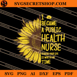 I Became A Public Health Nurse Because Your Life Is Worth My Time SVG