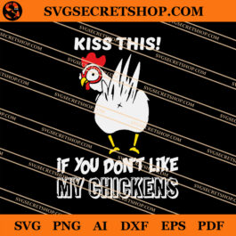 Kiss This If You Dont Like My Chickens SVG, Chickens SVG
