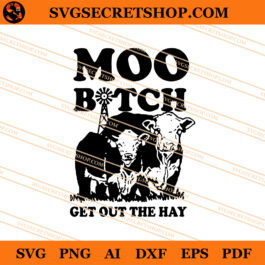 Moo Bitch Get Out The Hay SVG