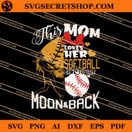 This Mom Loves Her Softball Girl To The Moon And Back SVG