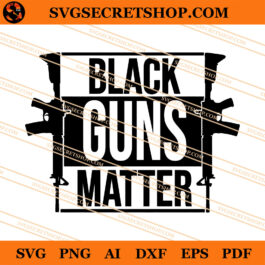 Black Guns Matter SVG, Black Power SVG, Black Lives Matter SVG