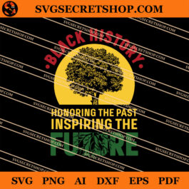 Black History Honoring The Past Inspiring The Future SVG