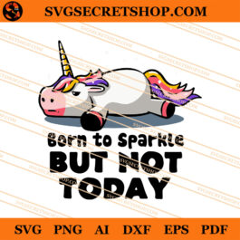 Born To Sparkle But Not Today SVG