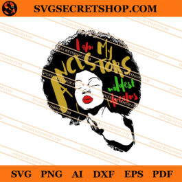 I Am My Ancestors Wildest Dream SVG