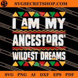 I Am My Ancestors Wildest Dreams SVG, African American History SVG