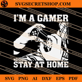 I'm A Gamer Stay At Home SVG