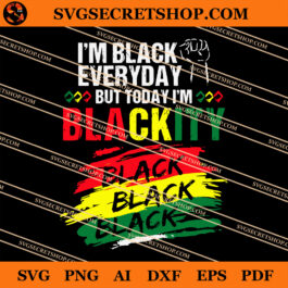 I'm Black Everyday But Today I'm Blackity Black Black Black SVG