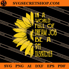 In A World Full Of Dream Job Be A 911 Dispatcher SVG