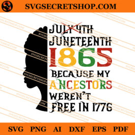 July 4th Juneteenth 1865 Because My Ancestors Weren't Free In 1776 SVG