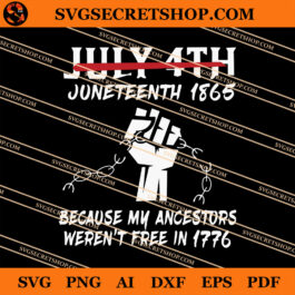 Juneteenth 1865 Because My Ancestors Weren't Free In 1776 SVG