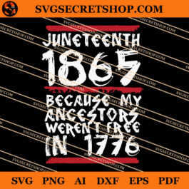 Juneteenth 1865 Because My Ancestors Weren't Free In 1776 SVG